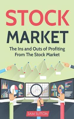 Stock Market: The Ins and Outs of Profiting From The Stock Market 1