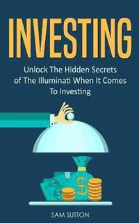 bokomslag Investing: Unlock The Hidden Secrets of The Illuminati When It Comes To Investing