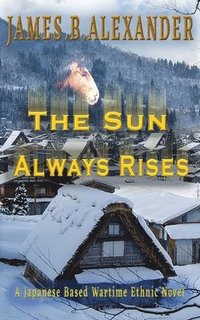 bokomslag The Sun Always Rises.: A Japanese Based Wartime Ethnic Novel