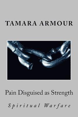 Tamara Armour - Pain Disguised as Strength: Spiritual Warfare, Häftad