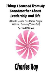 bokomslag Things I Learned from My Grandmother About Leadership and Life: How to light a fire under People Without Burning Them Out