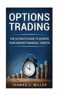 bokomslag Options Trading: The ultimate guide to achieve your wished financial targets