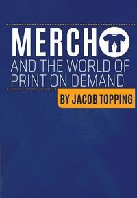 bokomslag Merch and the World Of Print On Demand: Going Beyond Merch By Amazon Resources Into Global MultiPOD Multi Channel Distribution