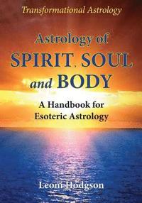 bokomslag Astrology of Spirit, Soul and Body: A Handbook for Esoteric Astrology