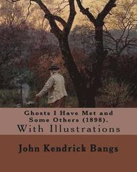 bokomslag Ghosts I Have Met and Some Others (1898). By: John Kendrick Bangs: With Illustrations By: (Peter Sheaf Hersey) Newell (March 5, 1862 - January 15, 192