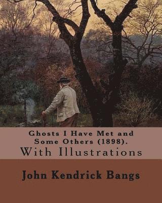 Ghosts I Have Met and Some Others (1898). By: John Kendrick Bangs: With Illustrations By: (Peter Sheaf Hersey) Newell (March 5, 1862 - January 15, 192 1