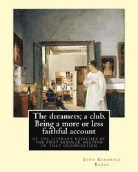 bokomslag The dreamers; a club. Being a more or less faithful account of the literary exercises of the first regular meeting of that organization: By: John Kend