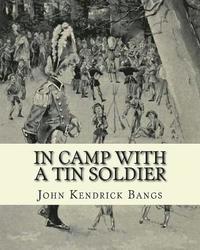 bokomslag In camp with a tin soldier. By: John Kendrick Bangs, illustrated By: E. M. Ashe: Edmund Marion Ashe (1867-1941) was an American artist.