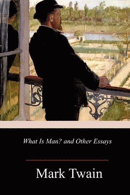What Is Man? and Other Essays 1
