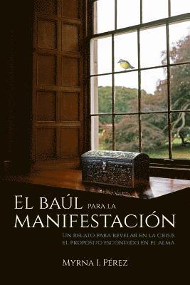 El baul para la manifestacion: Un relato para revelar en la crisis el proposito escondido en el alma 1