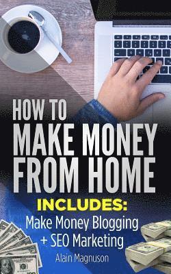 How To Make Money From Home: 2 Manuscripts - Make Money Blogging: A Proven Method to 6 Figures A Year + SEO Marketing: How to Rank #1 When You Are