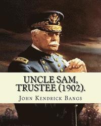 bokomslag Uncle Sam, Trustee (1902). By: John Kendrick Bangs: Cuban question -- 1895-1898