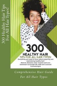 bokomslag 300 Healthy Hair Tips for All Hair Types!: Everything you need to know about acquiring and maintaining healthy hair! Quick and Practical Tips for Natu