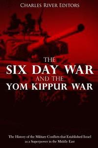 bokomslag The Six Day War and the Yom Kippur War: The History of the Military Conflicts that Established Israel as a Superpower in the Middle East