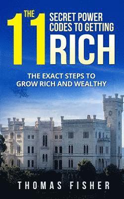 The 11 Secret Power Codes of Getting Rich: The Exact Steps to Grow Rich and Wealthy 1