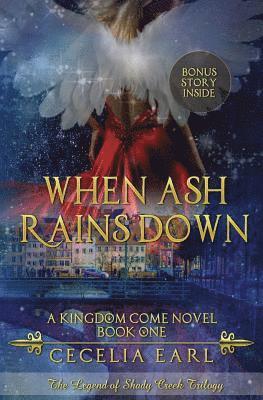 When Ash Rains Down: A Kingdom Come Novel: The Legend of Shady Creek Trilogy 1