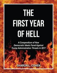 bokomslag The First Year of Hell: A Compendium of How Democratic Ideals Fared Against Trump Administration Threats in 2017