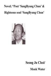 bokomslag Novel; 'Poet 'SangByung Chun' &Righteous soul 'SangByung Chun': Righteous soul 'SangByung Chun'