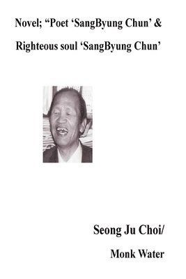 Novel; 'Poet 'SangByung Chun' &Righteous soul 'SangByung Chun': Righteous soul 'SangByung Chun' 1