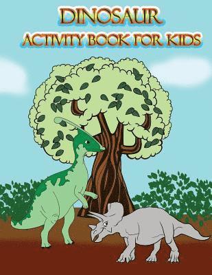 Dinosaur Activity Book for Kids: : Fun Activites for Kids in Dinosaur Theme, Dot to Dot, Color by Number, Coloring Pages, Trace Lines and Letters. (Ac 1