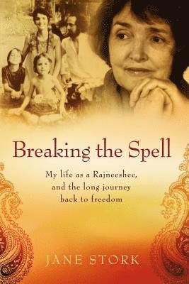 Breaking the Spell: My life as a Rajneeshee and the long journey back to freedom 1