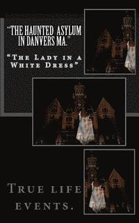 bokomslag 'The Haunted Asylum in Danvers Ma.': The Lady in a White Dress'