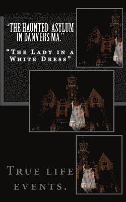 'The Haunted Asylum in Danvers Ma.': The Lady in a White Dress' 1