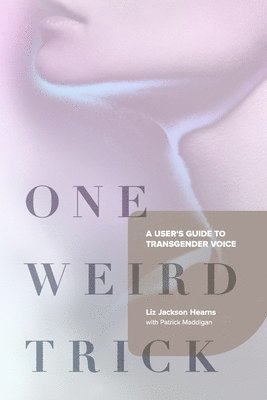 Liz Jackson Hearns - One Weird Trick: A User's Guide to Transgender Voice, Häftad