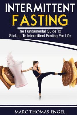 Intermittent Fasting: The Fundamental Guide To Sticking To Intermittent Fasting For Life 1
