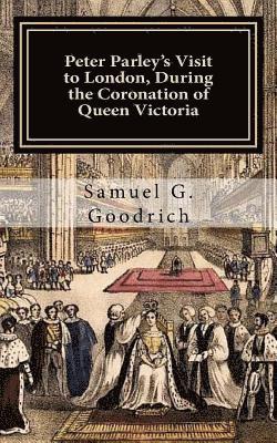 Peter Parley's Visit to London, During the Coronation of Queen Victoria 1