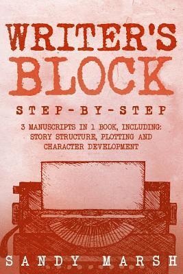 Sandy Marsh - Writer's Block: Step-by-Step - 3 Manuscripts in 1 Book - Essential Writers Block, Writing Prompts and Writer's Resistance Tricks Any Writer Can Learn, Häftad