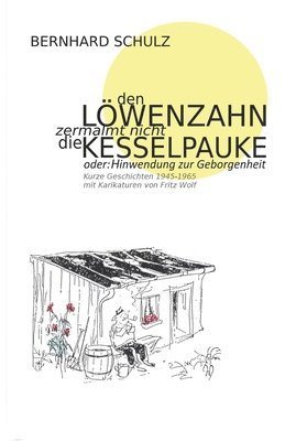 bokomslag Den Löwenzahn zermalmt nicht die Kesselpauke oder Hinwendung zur Geborgenheit