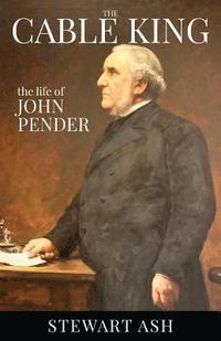 bokomslag The Cable King: the life of John Pender