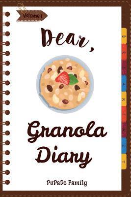 Dear, Granola Diary: Make An Awesome Month With 31 Best Granola Recipes! (Granola Cookbook, Granola Bar Recipe Book, Cereal Book, Cold Cere 1