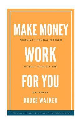 bokomslag Make Money Work For You: Pursuing Financial Freedom Without Your Day Job