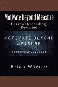 bokomslag Motivate beyond Measure: Heaven Descending-Revisited