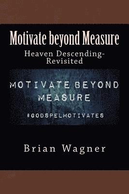 bokomslag Motivate beyond Measure: Heaven Descending-Revisited