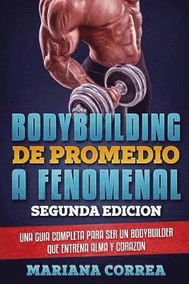 bokomslag BODYBUILDING DE PROMEDIO a FENOMENAL SEGUNDA EDICION: UNA GUIA COMPLETA PARA SER UN BODYBUILDER QUE ENTRENA ALMA y CORAZON