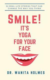 bokomslag Smile! It's Yoga for Your Face: 52 Real-Life Stories That Can Change The Way You Think