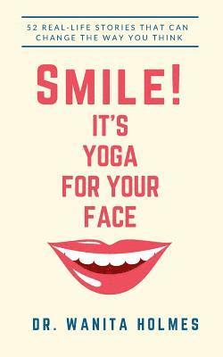 Wanita Holmes - Smile! It's Yoga for Your Face: 52 Real-Life Stories That Can Change The Way You Think, Häftad