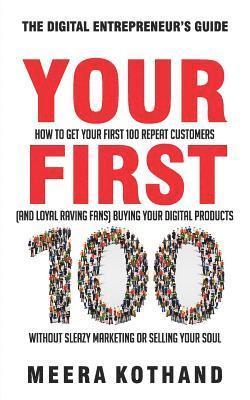 bokomslag Your First 100: How to Get Your First 100 Repeat Customers (and Loyal, Raving Fans) Buying Your Digital Products Without Sleazy Market