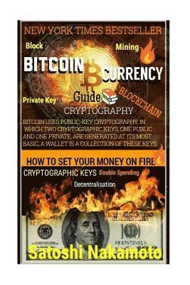 Bitcoin Currency Guide: How To Set Your Money On Fire.: CRYPTOGRAPHY GUIDE: Blocks, Private Key, Blockchains, Decentralization, Bitcoin, Crypt 1