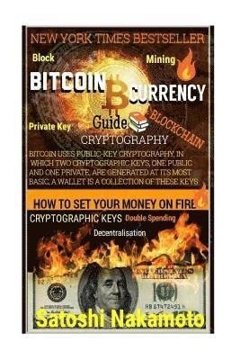 Bitcoin Currency Guide: How To Set Your Money On Fire.: CRYPTOGRAPHY GUIDE: Blocks, Private Key, Blockchains, Decentralization, Bitcoin, Crypt