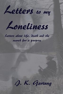 J. K. Gartung - Letters to my Loneliness: Letters about life, death and the search for a purpose, Häftad