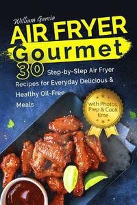 bokomslag Air Fryer Gourmet 30 Step-by-Step Air Fryer Recipes for Everyday Delicious & Healthy Oil-Free Meals