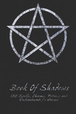 Book Of Shadows - 150 Spells, Charms, Potions and Enchantments for Wiccans: Witches Spell Book - Perfect for both practicing Witches or beginners. 1