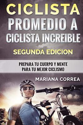 bokomslag CICLISTA PROMEDIO a CICLISTA INCREIBLE SEGUNDA EDICION: PREPARA TU CUERPO y MENTE PARA TU MEJOR CICLISMO