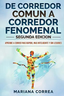 bokomslag DE CORREDOR COMUN a CORREDOR FENOMENAL SEGUNDA EDICION: APRENDE A CORRER MAS RAPIDO, MAS INTELIGENTE y SIN LESIONES