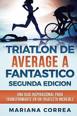 bokomslag TRIATLON DE AVERAGE a FANTASTICO SEGUNDA EDICION: UNA GUIA INSPIRACIONAL PARA TRANSFORMARTE EN Un TRIATLETA INCREIBLE