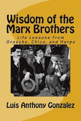 Luis Anthony Gonzalez - Wisdom of the Marx Brothers: Life Lessons from Groucho, Chico, and Harpo, Häftad